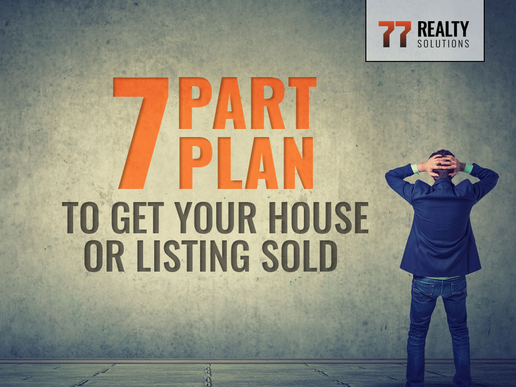 A 7 part plan to get your house or listing sold.